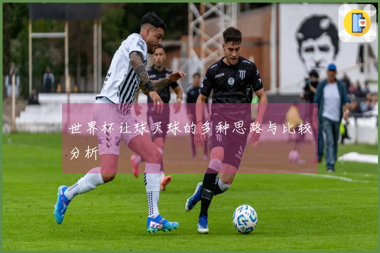 世界杯让球买球的多种思路与比较分析