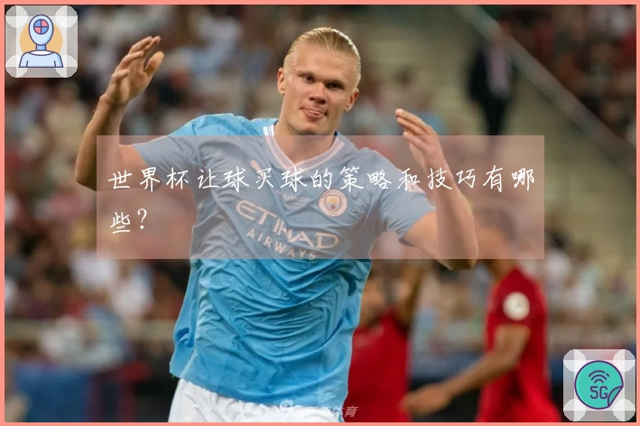 世界杯让球买球的策略和技巧有哪些？