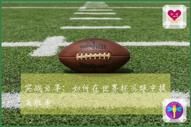 实战分享：如何在世界杯买球中提高胜率
