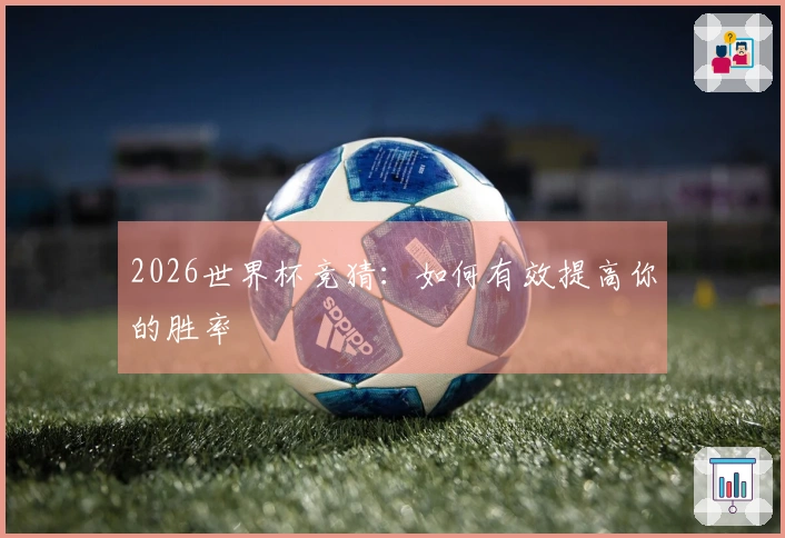 2026世界杯竞猜：如何有效提高你的胜率